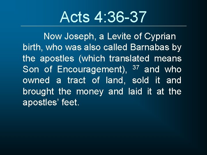 Acts 4: 36 -37 Now Joseph, a Levite of Cyprian birth, who was also