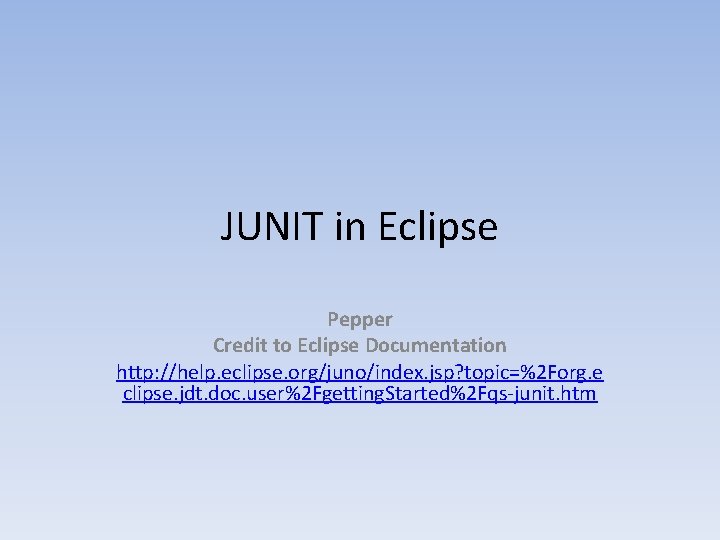 JUNIT in Eclipse Pepper Credit to Eclipse Documentation http: //help. eclipse. org/juno/index. jsp? topic=%2 JUNIT in Eclipse Pepper Credit to Eclipse Documentation http: //help. eclipse. org/juno/index. jsp? topic=%2
