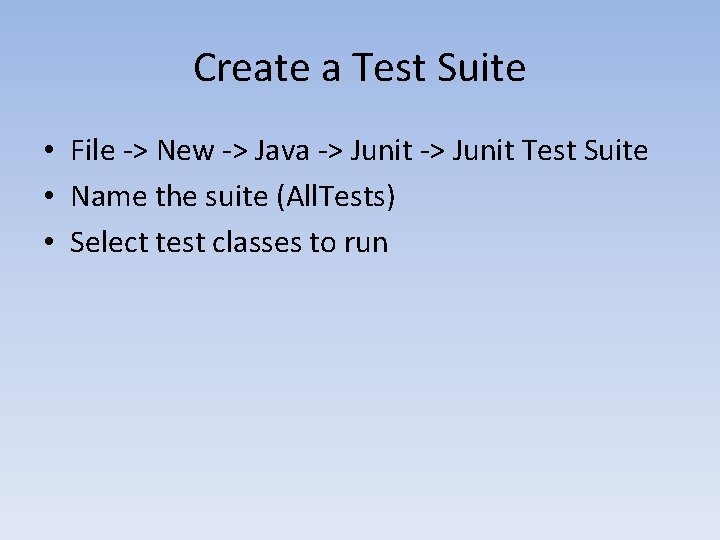 Create a Test Suite • File -> New -> Java -> Junit Test Suite Create a Test Suite • File -> New -> Java -> Junit Test Suite