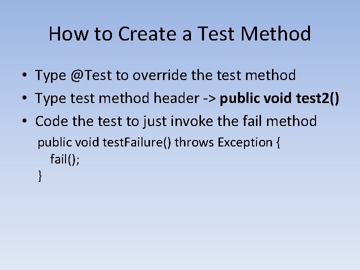 How to Create a Test Method • Type @Test to override the test method How to Create a Test Method • Type @Test to override the test method