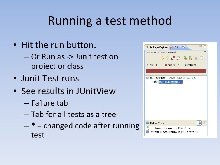 Running a test method • Hit the run button. – Or Run as -> Running a test method • Hit the run button. – Or Run as ->