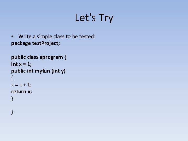Let's Try • Write a simple class to be tested: package test. Project; public Let's Try • Write a simple class to be tested: package test. Project; public