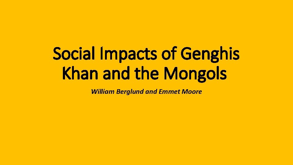 Social Impacts of Genghis Khan and the Mongols William Berglund and Emmet Moore 