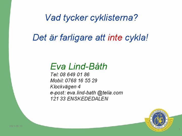 Vad tycker cyklisterna? Det är farligare att inte cykla! Eva Lind-Båth Tel: 08 649