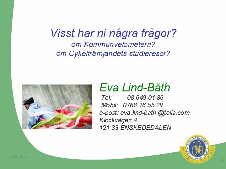 Visst har ni några frågor? om Kommunvelometern? om Cykelfrämjandets studieresor? Eva Lind-Båth Tel: 08