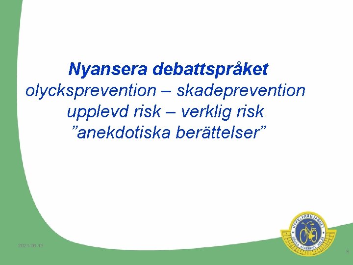 Nyansera debattspråket olycksprevention – skadeprevention upplevd risk – verklig risk ”anekdotiska berättelser” 2021 -06