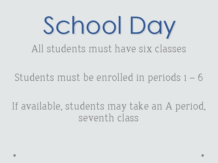 School Day All students must have six classes Students must be enrolled in periods