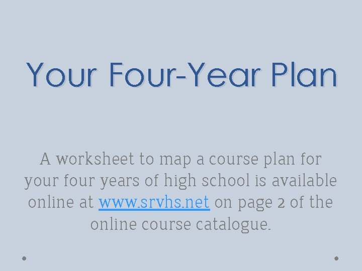 Your Four-Year Plan A worksheet to map a course plan for your four years