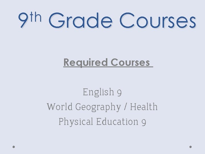 th 9 Grade Courses Required Courses English 9 World Geography / Health Physical Education