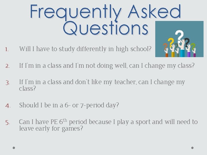 Frequently Asked Questions 1. Will I have to study differently in high school? 2.