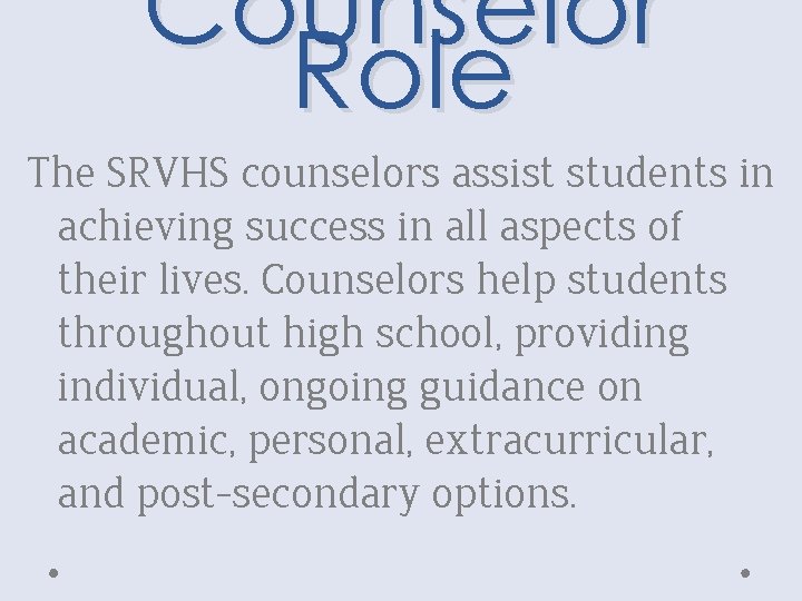 Counselor Role The SRVHS counselors assist students in achieving success in all aspects of