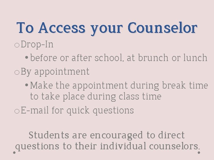 To Access your Counselor o Drop-In • before or after school, at brunch or