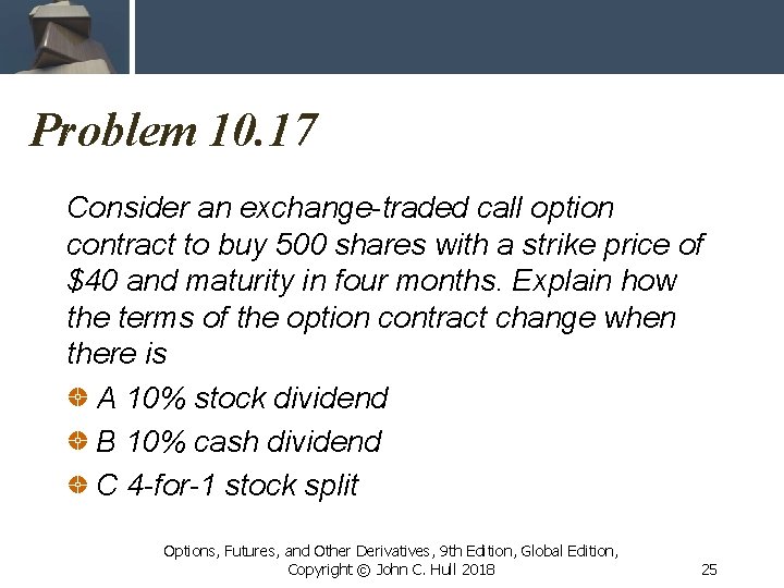 Problem 10. 17 Consider an exchange-traded call option contract to buy 500 shares with