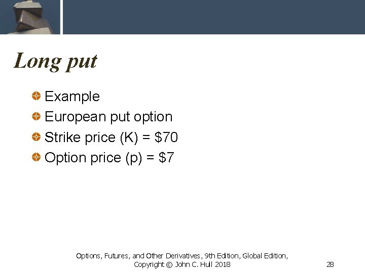 Long put Example European put option Strike price (K) = $70 Option price (p)