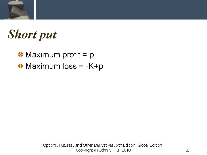 Short put Maximum profit = p Maximum loss = -K+p Options, Futures, and Other