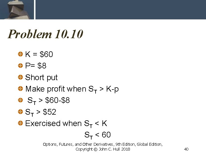 Problem 10. 10 K = $60 P= $8 Short put Make profit when ST