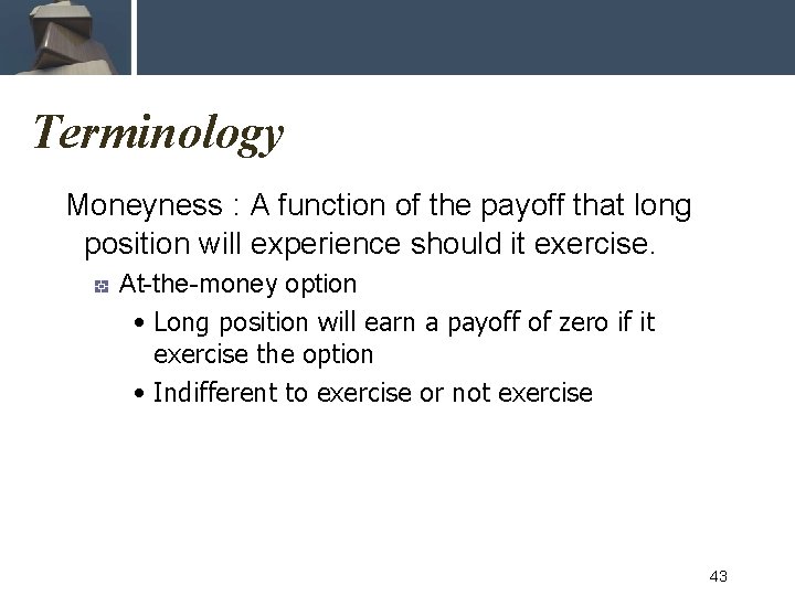 Terminology Moneyness : A function of the payoff that long position will experience should