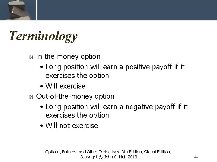 Terminology In-the-money option • Long position will earn a positive payoff if it exercises