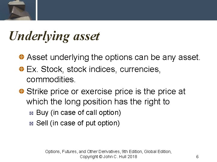 Underlying asset Asset underlying the options can be any asset. Ex. Stock, stock indices,