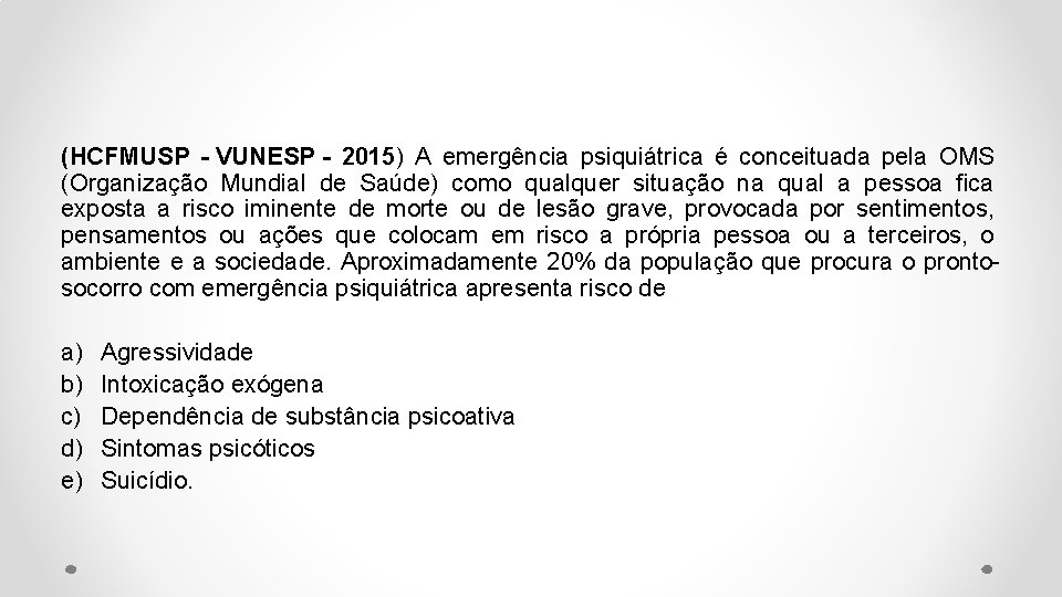 (HCFMUSP - VUNESP - 2015) A emergência psiquiátrica é conceituada pela OMS (Organização Mundial