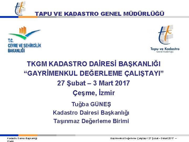 TAPU VE KADASTRO GENEL MÜDÜRLÜĞÜ TKGM KADASTRO DAİRESİ BAŞKANLIĞI “GAYRİMENKUL DEĞERLEME ÇALIŞTAYI” 27 Şubat