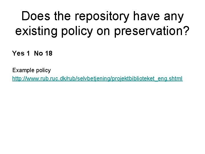 Does the repository have any existing policy on preservation? Yes 1 No 18 Example