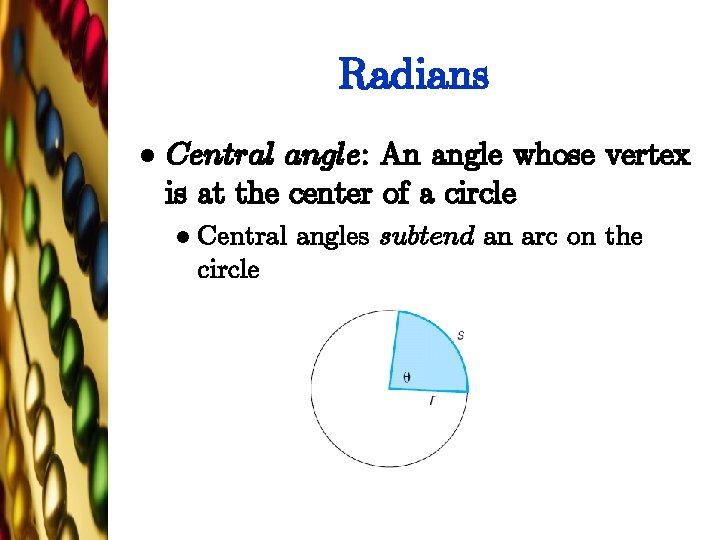 Radians l Central angle: An angle whose vertex is at the center of a