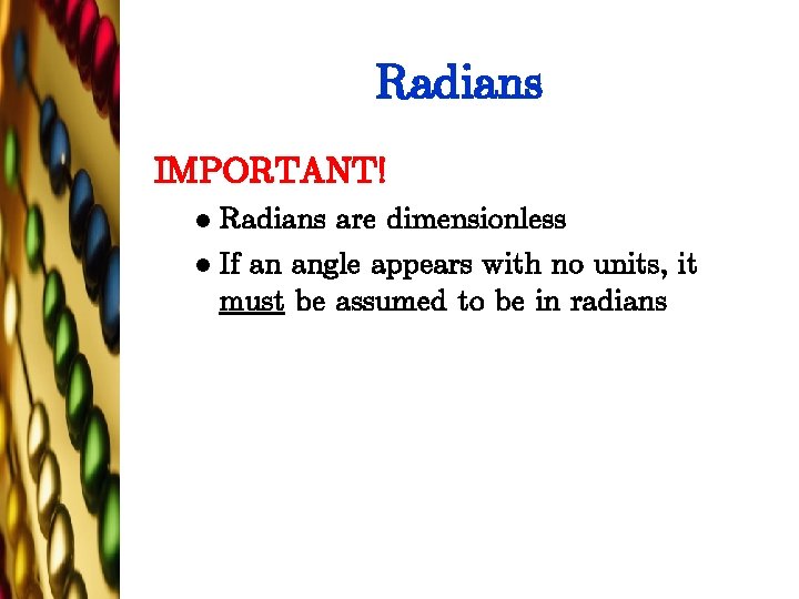 Radians IMPORTANT! Radians are dimensionless l If an angle appears with no units, it