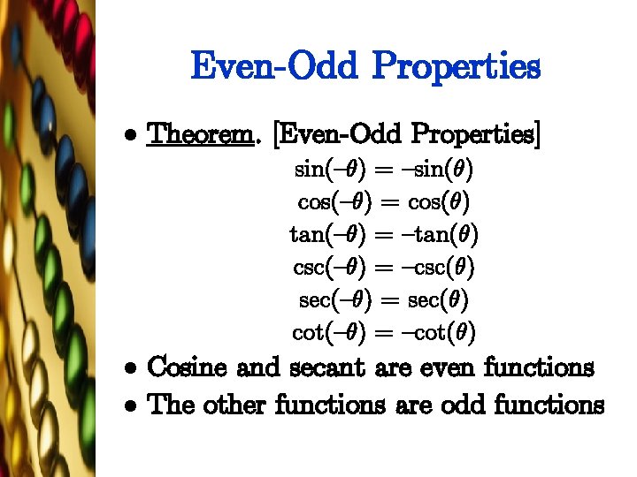 Even-Odd Properties l Theorem. [Even-Odd Properties] sin({µ) = {sin(µ) cos({µ) = cos(µ) tan({µ) =