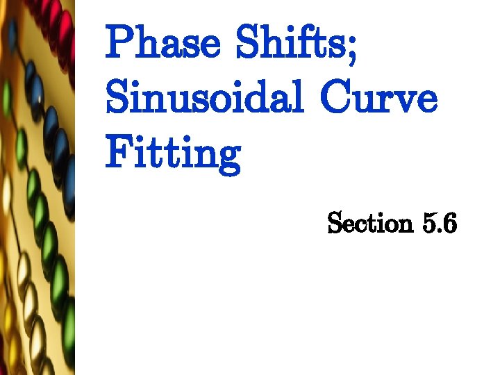 Phase Shifts; Sinusoidal Curve Fitting Section 5. 6 