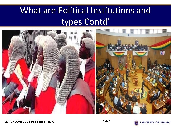 What are Political Institutions and types Contd’ Dr. R. E. V GYAMPO Dept of What are Political Institutions and types Contd’ Dr. R. E. V GYAMPO Dept of