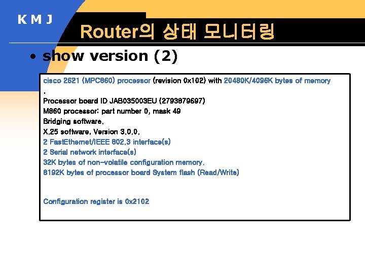 KMJ Router의 상태 모니터링 • show version (2) cisco 2621 (MPC 860) processor (revision