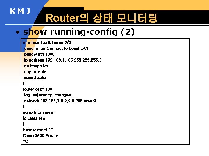 KMJ Router의 상태 모니터링 • show running-config (2) interface Fast. Ethernet 0/0 description Connect