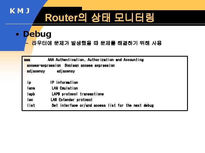 KMJ Router의 상태 모니터링 • Debug – 라우터에 문제가 발생했을 때 문제를 해결하기 위해