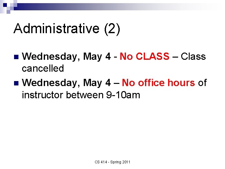 Administrative (2) Wednesday, May 4 - No CLASS – Class cancelled n Wednesday, May