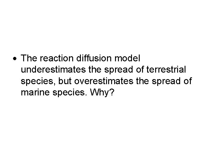  The reaction diffusion model underestimates the spread of terrestrial species, but overestimates the