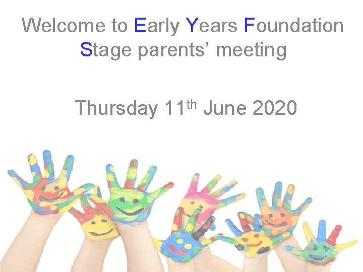 Welcome to Early Years Foundation Stage parents’ meeting Thursday 11 th June 2020 