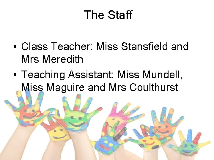 The Staff • Class Teacher: Miss Stansfield and Mrs Meredith • Teaching Assistant: Miss