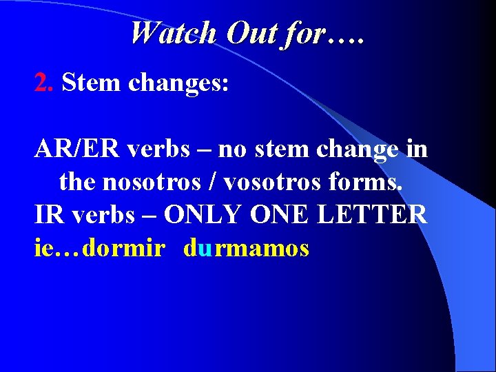 Watch Out for…. 2. Stem changes: AR/ER verbs – no stem change in the