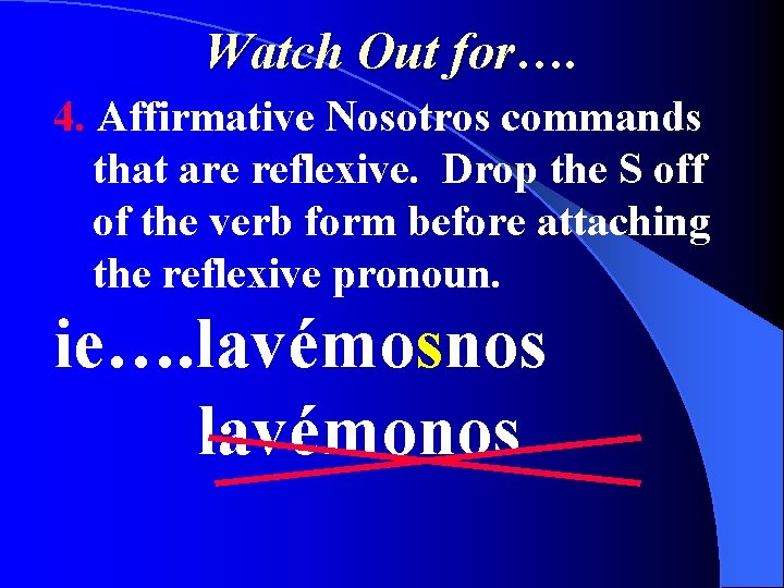 Watch Out for…. 4. Affirmative Nosotros commands that are reflexive. Drop the S off