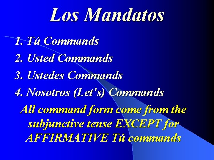 Los Mandatos 1. Tú Commands 2. Usted Commands 3. Ustedes Commands 4. Nosotros (Let’s)