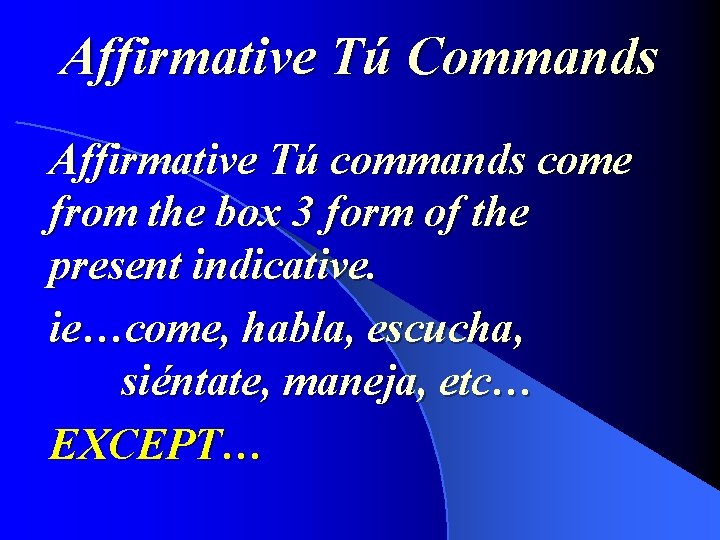 Affirmative Tú Commands Affirmative Tú commands come from the box 3 form of the