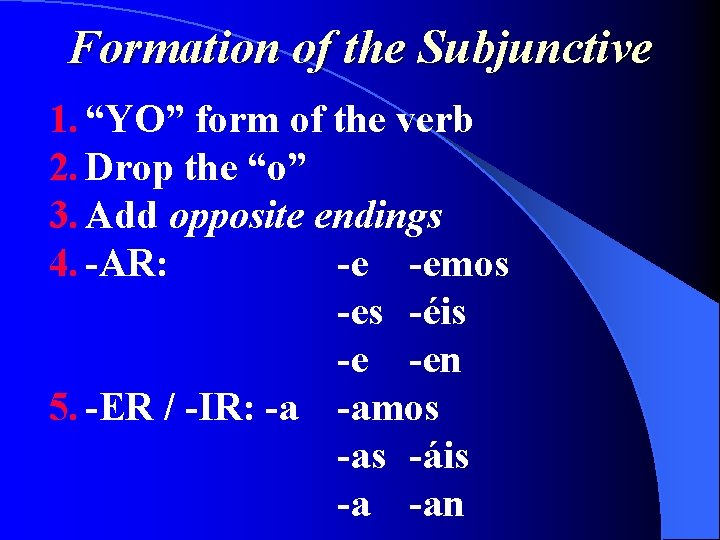 Formation of the Subjunctive 1. “YO” form of the verb 2. Drop the “o”