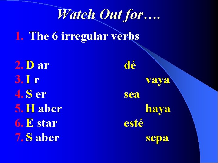 Watch Out for…. 1. The 6 irregular verbs 2. D ar 3. I r