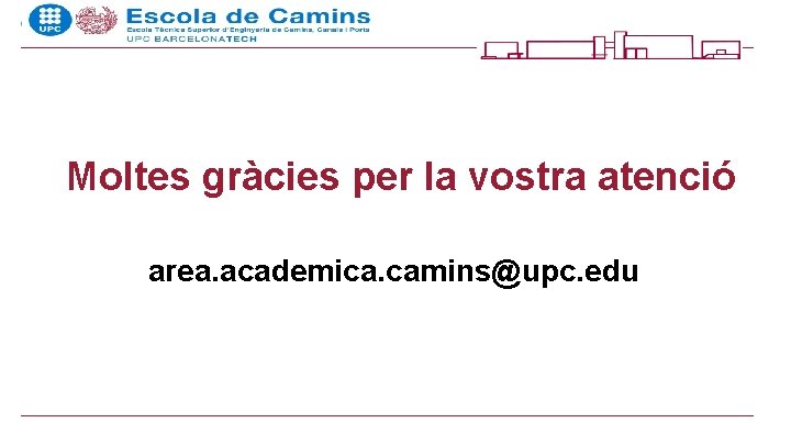 Moltes gràcies per la vostra atenció area. academica. camins@upc. edu 