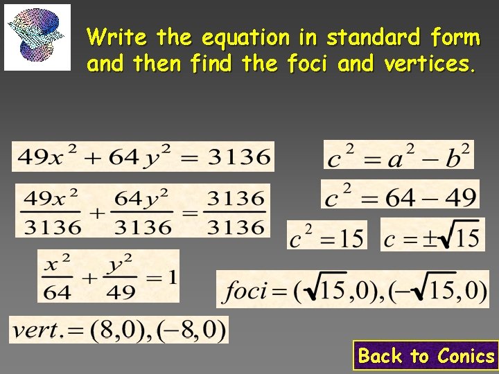 Write the equation in standard form and then find the foci and vertices. Back