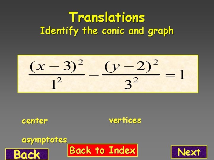 Translations Identify the conic and graph center asymptotes Back vertices Back to Index Next