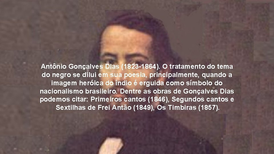 Antônio Gonçalves Dias (1823 -1864). O tratamento do tema do negro se dilui em