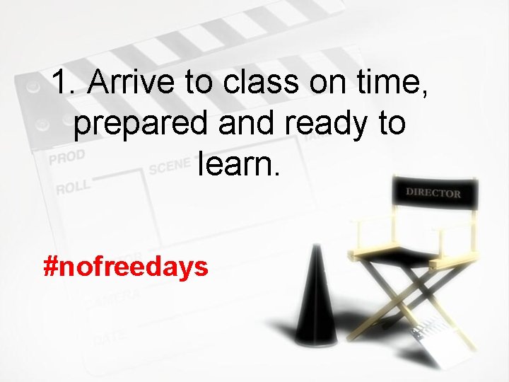 1. Arrive to class on time, prepared and ready to learn. #nofreedays 