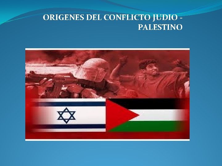 ORIGENES DEL CONFLICTO JUDIO PALESTINO ORIGENES DEL CONFLICTO JUDIO PALESTINO